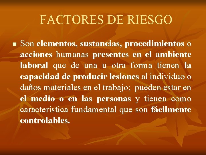 FACTORES DE RIESGO n Son elementos, sustancias, procedimientos o acciones humanas presentes en el