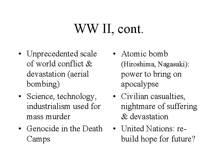 WW II, cont. • Unprecedented scale of world conflict & devastation (aerial bombing) •