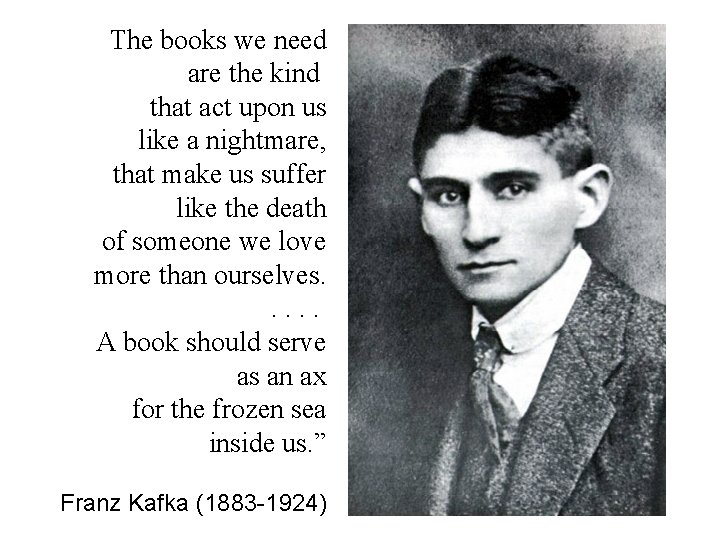 The books we need are the kind that act upon us like a nightmare,