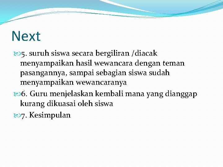 Next 5. suruh siswa secara bergiliran /diacak menyampaikan hasil wewancara dengan teman pasangannya, sampai