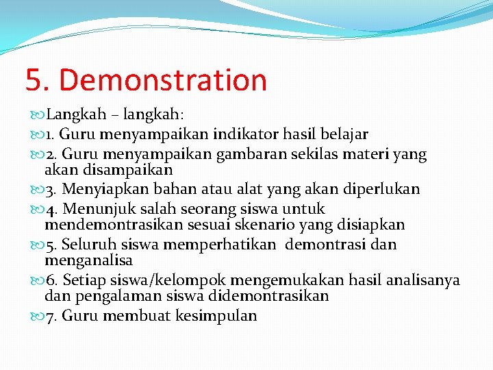 5. Demonstration Langkah – langkah: 1. Guru menyampaikan indikator hasil belajar 2. Guru menyampaikan