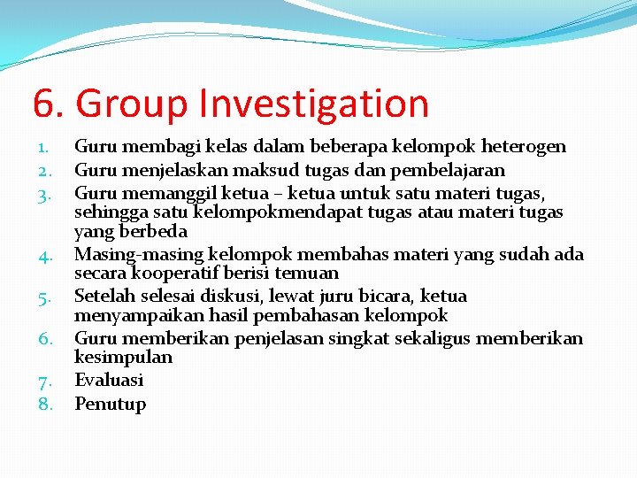 6. Group Investigation 1. 2. 3. 4. 5. 6. 7. 8. Guru membagi kelas