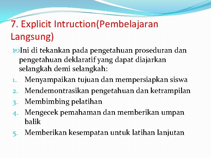 7. Explicit Intruction(Pembelajaran Langsung) Ini di tekankan pada pengetahuan proseduran dan pengetahuan deklaratif yang