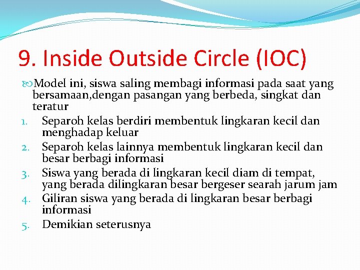 9. Inside Outside Circle (IOC) Model ini, siswa saling membagi informasi pada saat yang