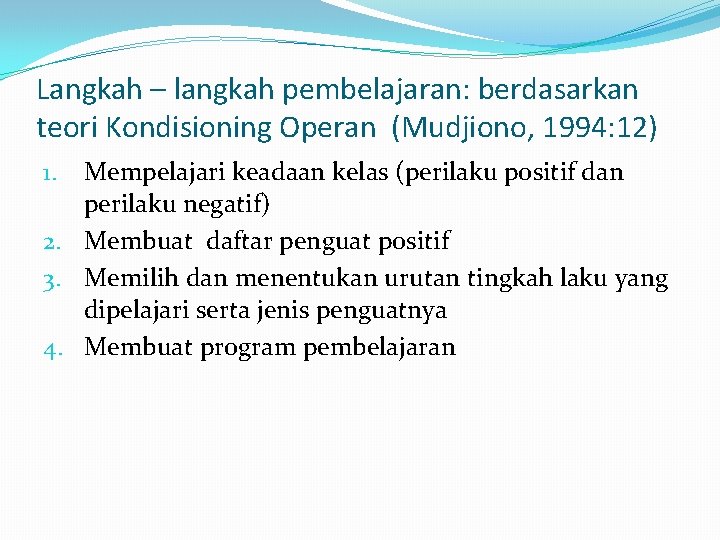 Langkah – langkah pembelajaran: berdasarkan teori Kondisioning Operan (Mudjiono, 1994: 12) Mempelajari keadaan kelas