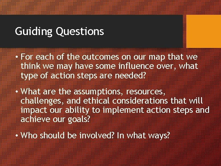 Guiding Questions • For each of the outcomes on our map that we think