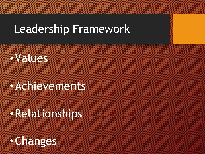 Leadership Framework • Values • Achievements • Relationships • Changes 