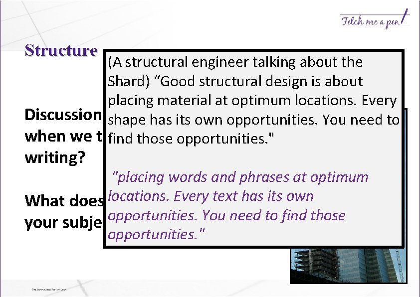 Structure (A structural engineer talking about the Shard) “Good structural design is about placing