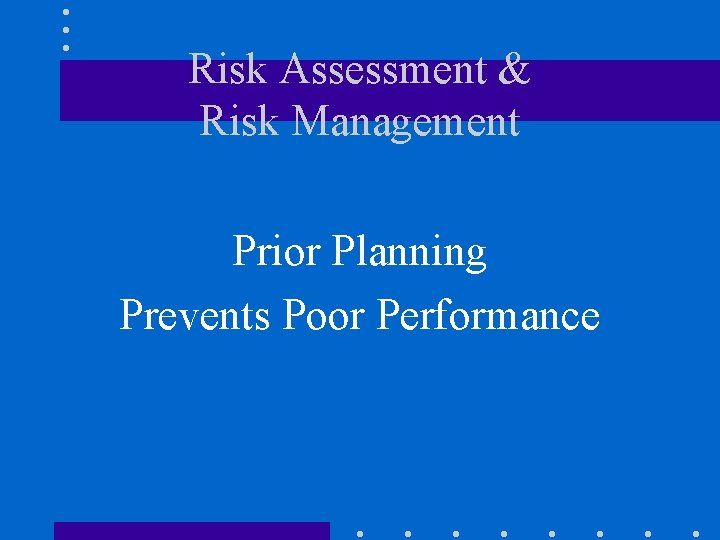 Risk Assessment & Risk Management Prior Planning Prevents Poor Performance 