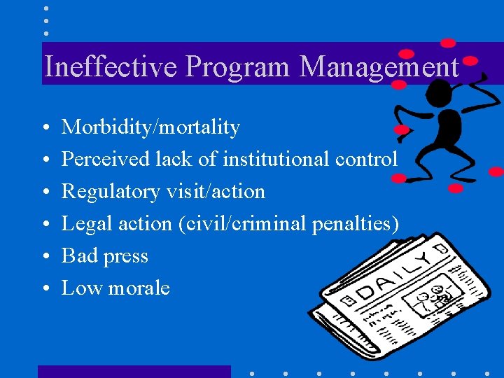 Ineffective Program Management • • • Morbidity/mortality Perceived lack of institutional control Regulatory visit/action