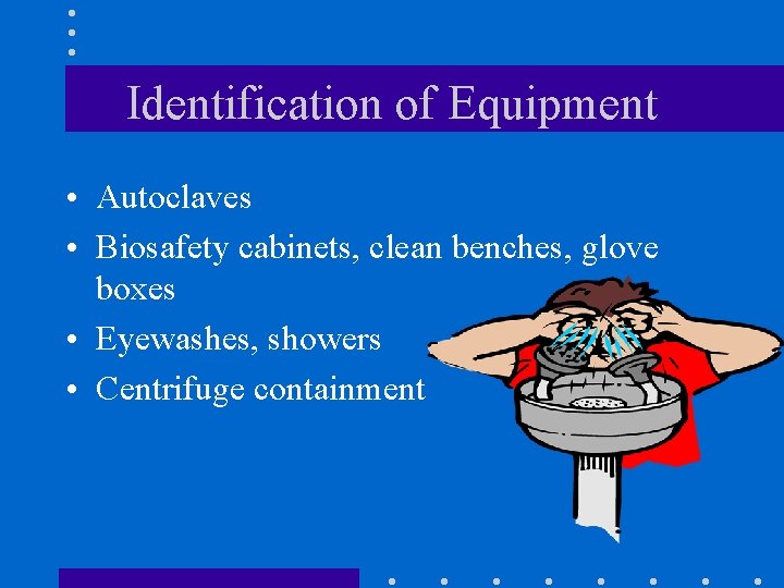 Identification of Equipment • Autoclaves • Biosafety cabinets, clean benches, glove boxes • Eyewashes,