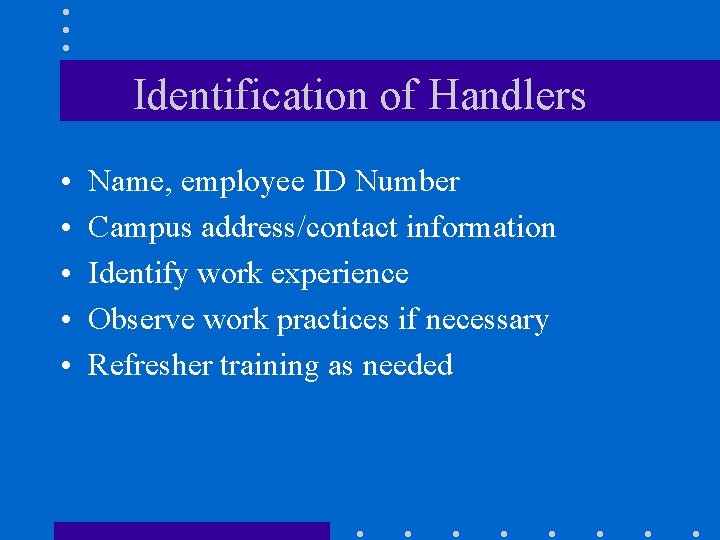 Identification of Handlers • • • Name, employee ID Number Campus address/contact information Identify