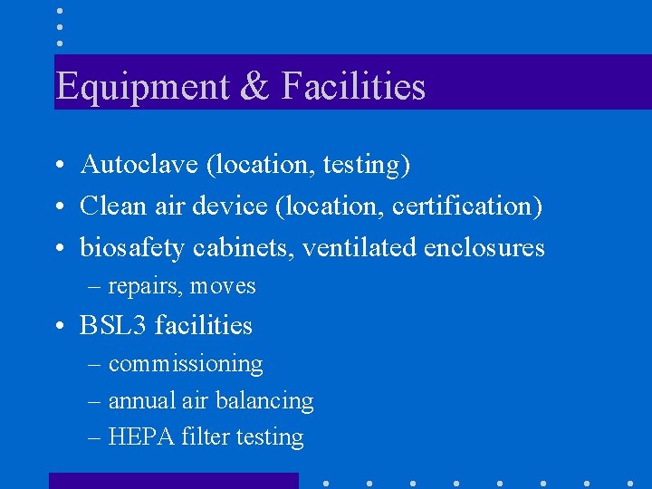 Equipment & Facilities • Autoclave (location, testing) • Clean air device (location, certification) •