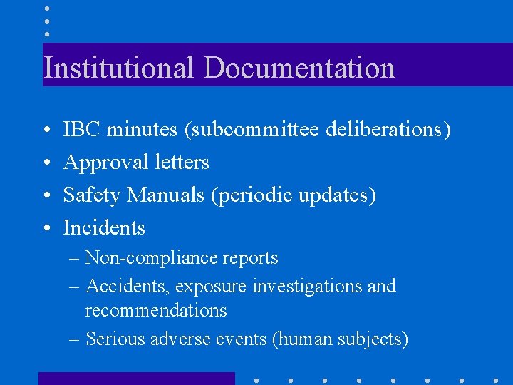 Institutional Documentation • • IBC minutes (subcommittee deliberations) Approval letters Safety Manuals (periodic updates)