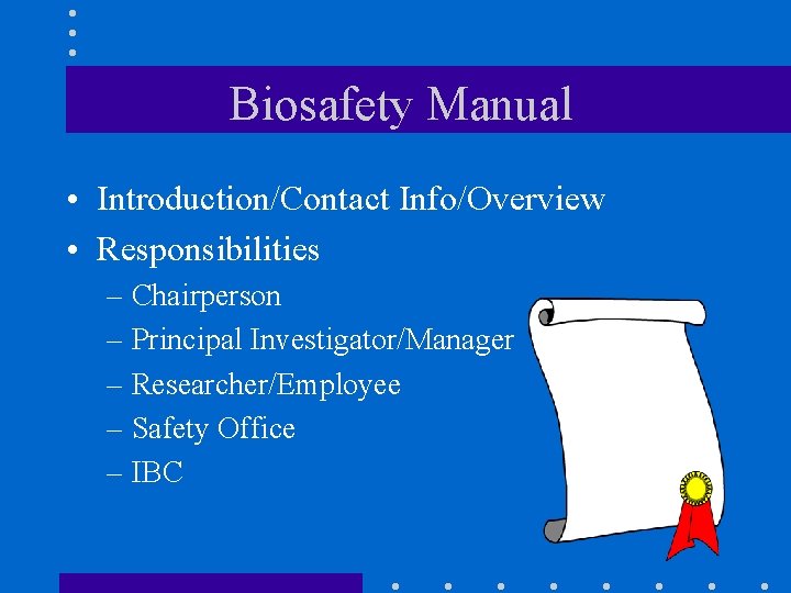 Biosafety Manual • Introduction/Contact Info/Overview • Responsibilities – Chairperson – Principal Investigator/Manager – Researcher/Employee