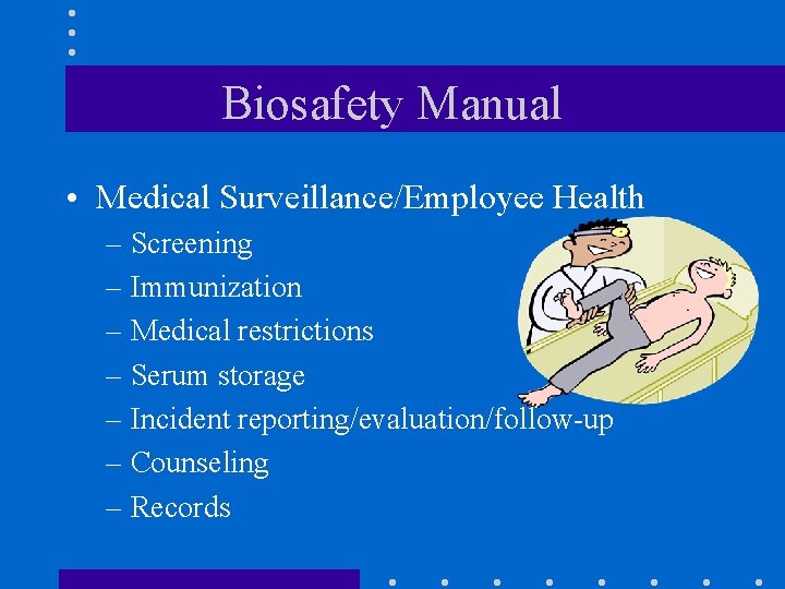 Biosafety Manual • Medical Surveillance/Employee Health – Screening – Immunization – Medical restrictions –