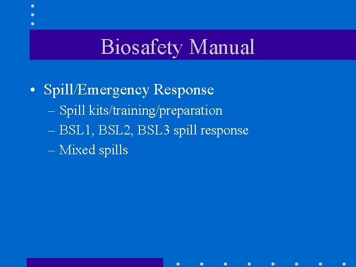 Biosafety Manual • Spill/Emergency Response – Spill kits/training/preparation – BSL 1, BSL 2, BSL