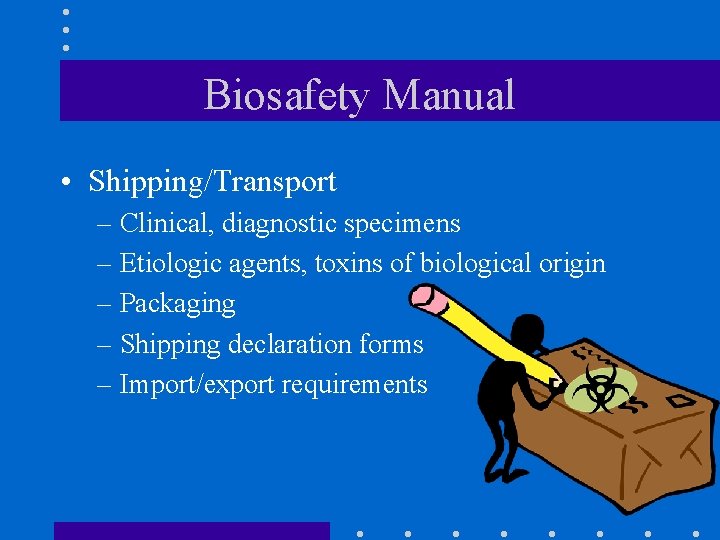 Biosafety Manual • Shipping/Transport – Clinical, diagnostic specimens – Etiologic agents, toxins of biological