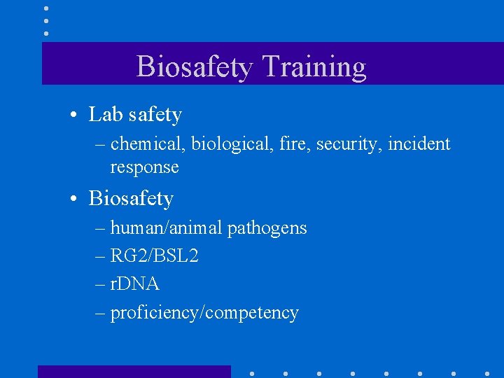 Biosafety Training • Lab safety – chemical, biological, fire, security, incident response • Biosafety