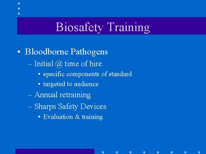 Biosafety Training • Bloodborne Pathogens – Initial @ time of hire • specific components