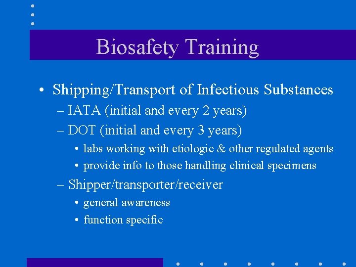 Biosafety Training • Shipping/Transport of Infectious Substances – IATA (initial and every 2 years)
