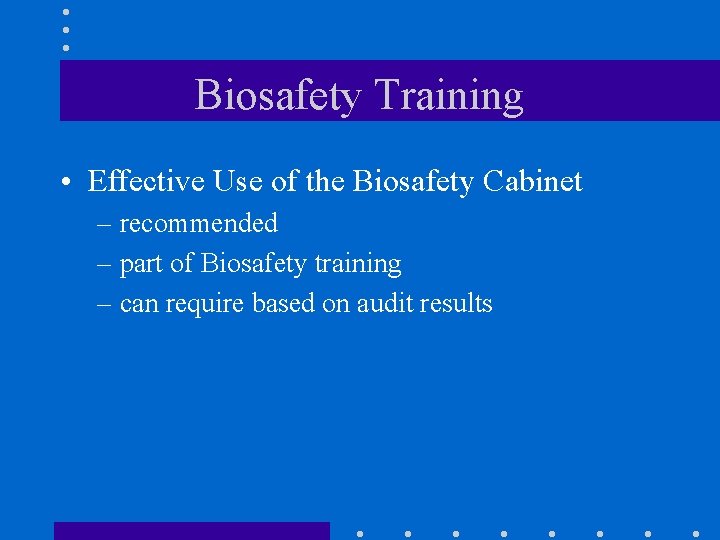 Biosafety Training • Effective Use of the Biosafety Cabinet – recommended – part of