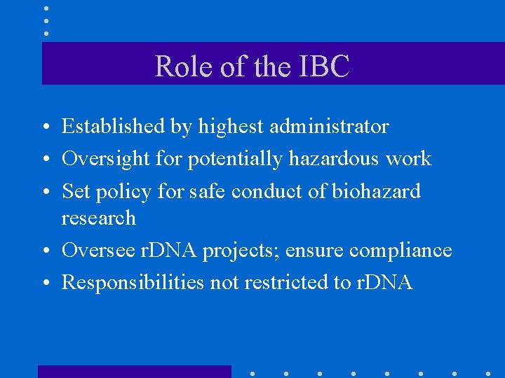 Role of the IBC • Established by highest administrator • Oversight for potentially hazardous
