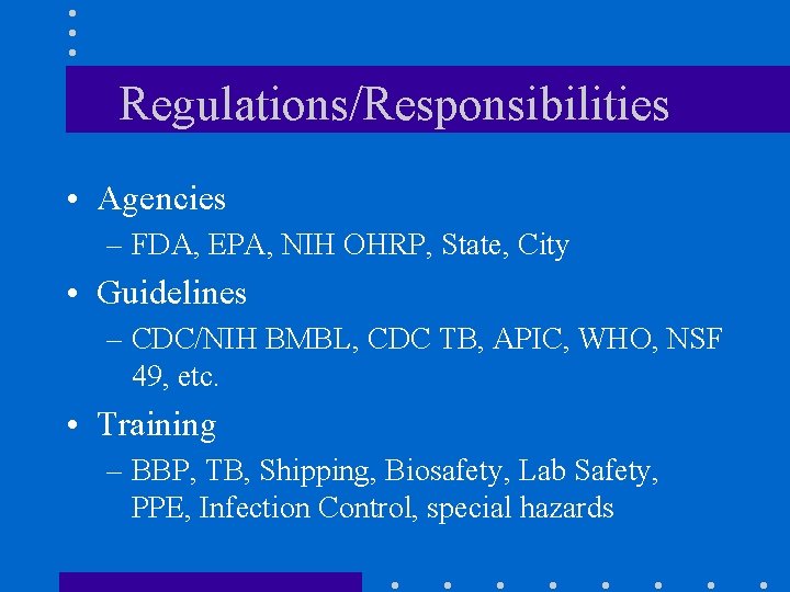 Regulations/Responsibilities • Agencies – FDA, EPA, NIH OHRP, State, City • Guidelines – CDC/NIH