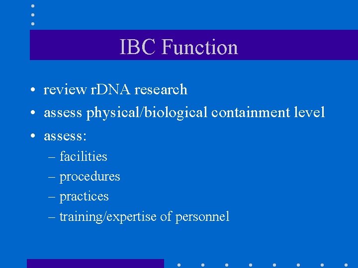 IBC Function • review r. DNA research • assess physical/biological containment level • assess: