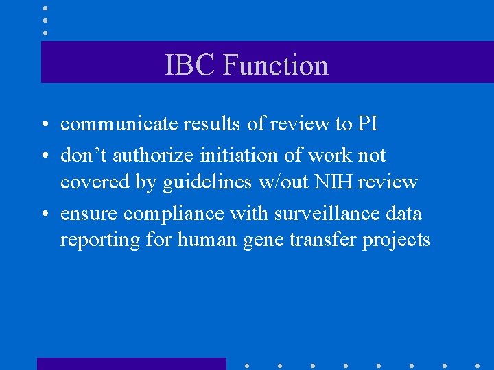 IBC Function • communicate results of review to PI • don’t authorize initiation of