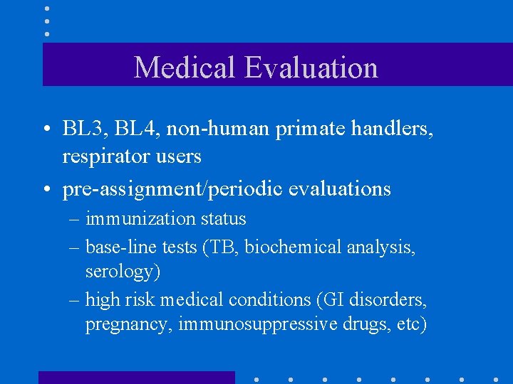 Medical Evaluation • BL 3, BL 4, non-human primate handlers, respirator users • pre-assignment/periodic