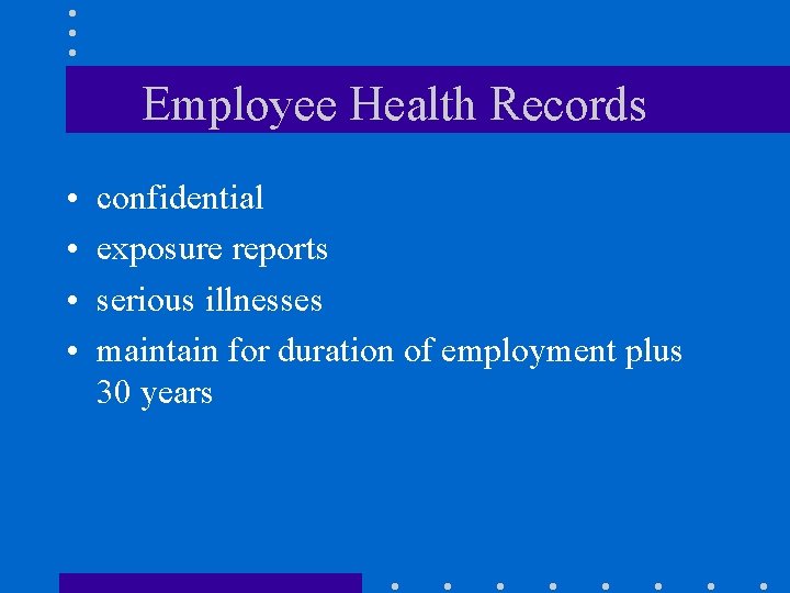 Employee Health Records • • confidential exposure reports serious illnesses maintain for duration of