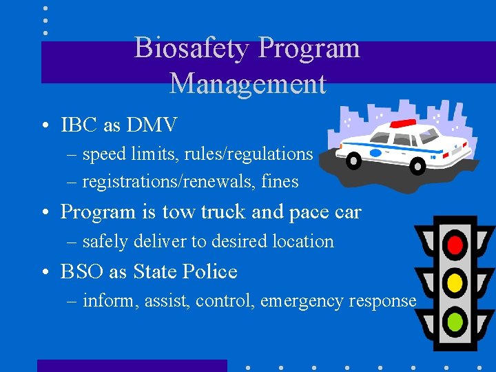 Biosafety Program Management • IBC as DMV – speed limits, rules/regulations – registrations/renewals, fines