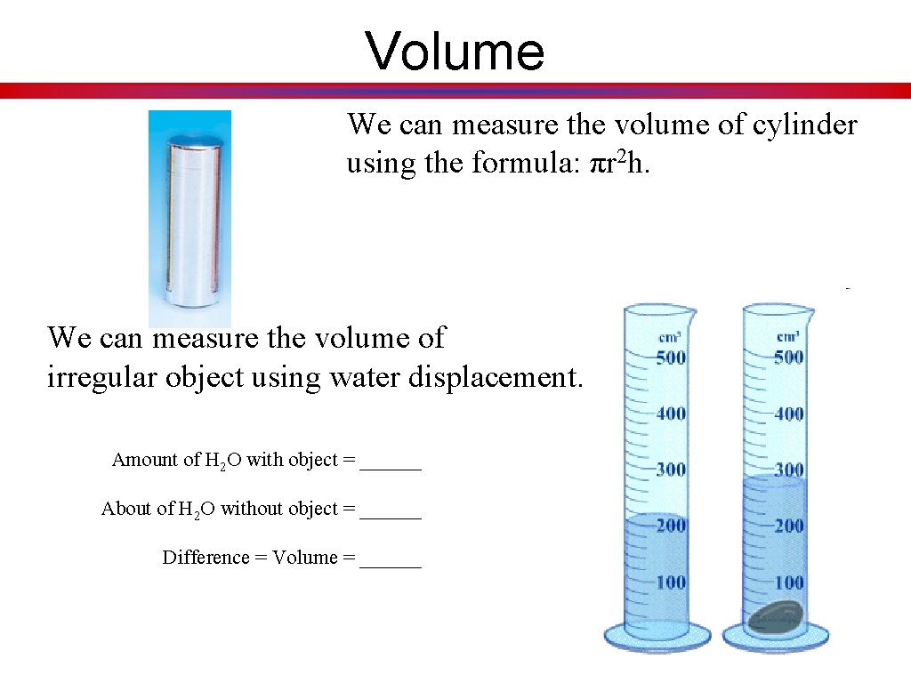 Volume We can measure the volume of cylinder using the formula: πr 2 h.