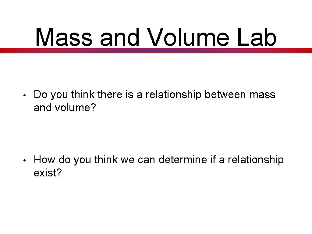 Mass and Volume Lab • Do you think there is a relationship between mass