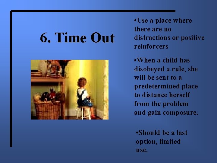 6. Time Out • Use a place where there are no distractions or positive