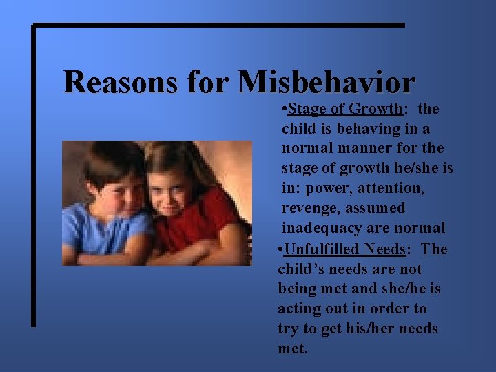 Reasons for Misbehavior • Stage of Growth: the child is behaving in a normal