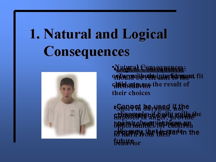 1. Natural and Logical Consequences • • Natural Logical Consequences: occur without • To