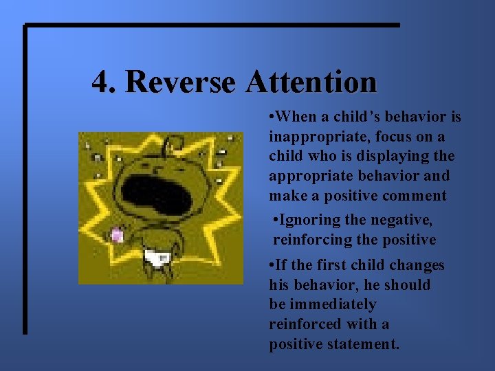 4. Reverse Attention • When a child’s behavior is inappropriate, focus on a child