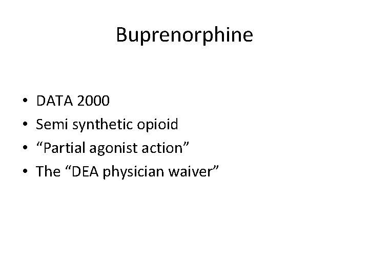 Buprenorphine • • DATA 2000 Semi synthetic opioid “Partial agonist action” The “DEA physician