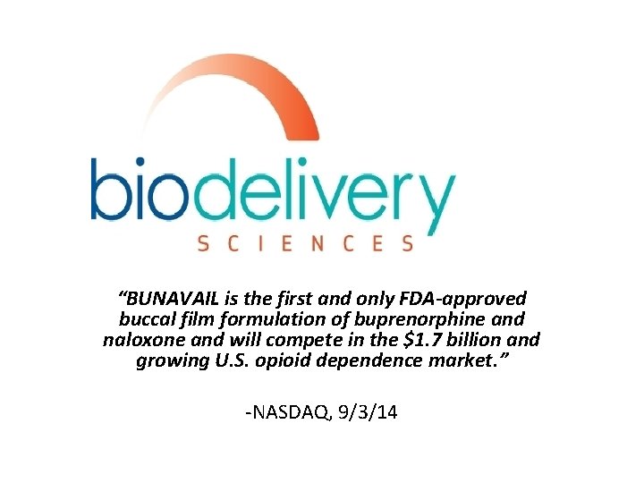 “BUNAVAIL is the first and only FDA-approved buccal film formulation of buprenorphine and naloxone