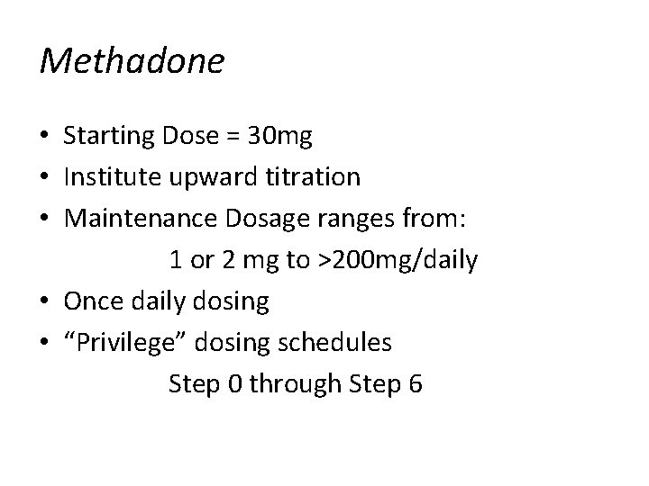 Methadone • Starting Dose = 30 mg • Institute upward titration • Maintenance Dosage