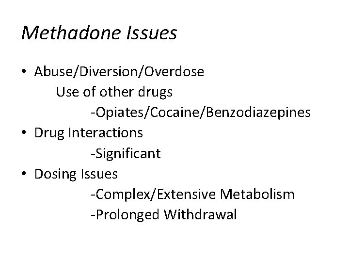 Methadone Issues • Abuse/Diversion/Overdose Use of other drugs -Opiates/Cocaine/Benzodiazepines • Drug Interactions -Significant •