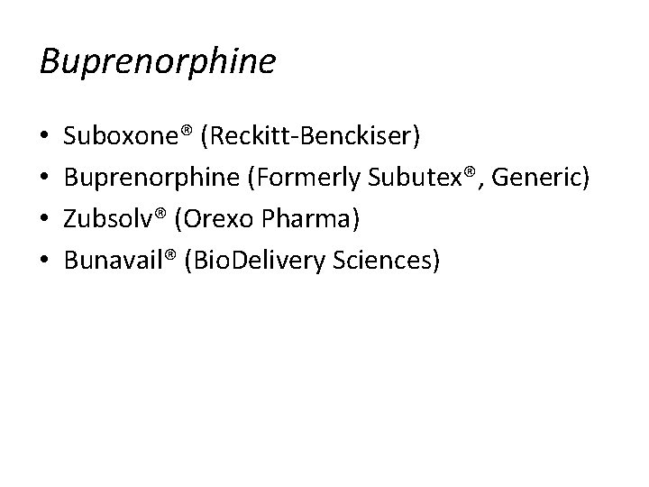 Buprenorphine • • Suboxone® (Reckitt-Benckiser) Buprenorphine (Formerly Subutex®, Generic) Zubsolv® (Orexo Pharma) Bunavail® (Bio.