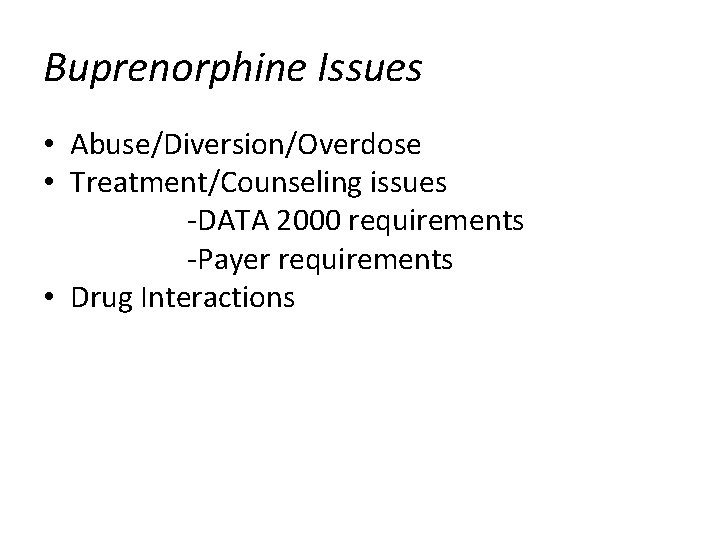 Buprenorphine Issues • Abuse/Diversion/Overdose • Treatment/Counseling issues -DATA 2000 requirements -Payer requirements • Drug