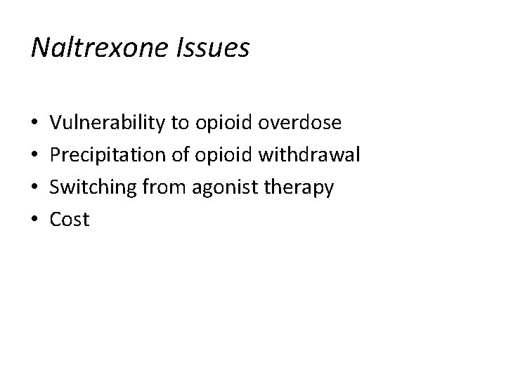 Naltrexone Issues • • Vulnerability to opioid overdose Precipitation of opioid withdrawal Switching from