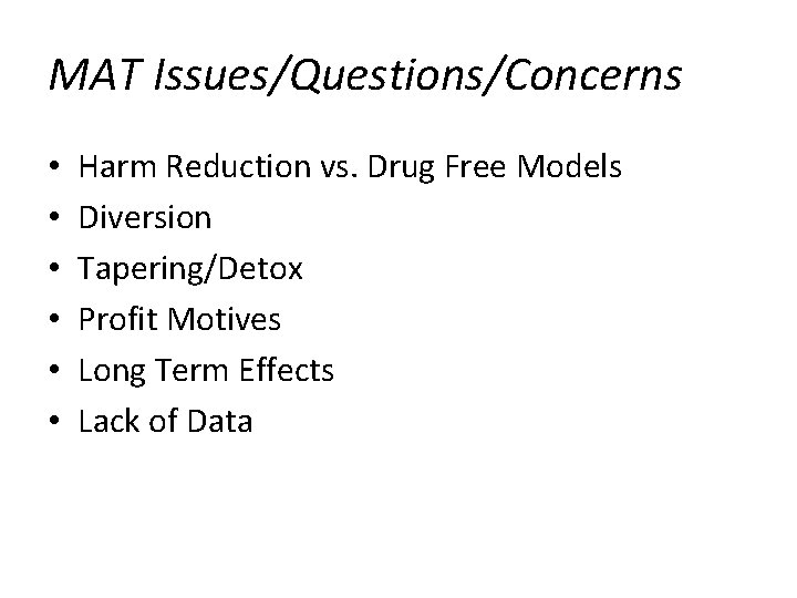 MAT Issues/Questions/Concerns • • • Harm Reduction vs. Drug Free Models Diversion Tapering/Detox Profit