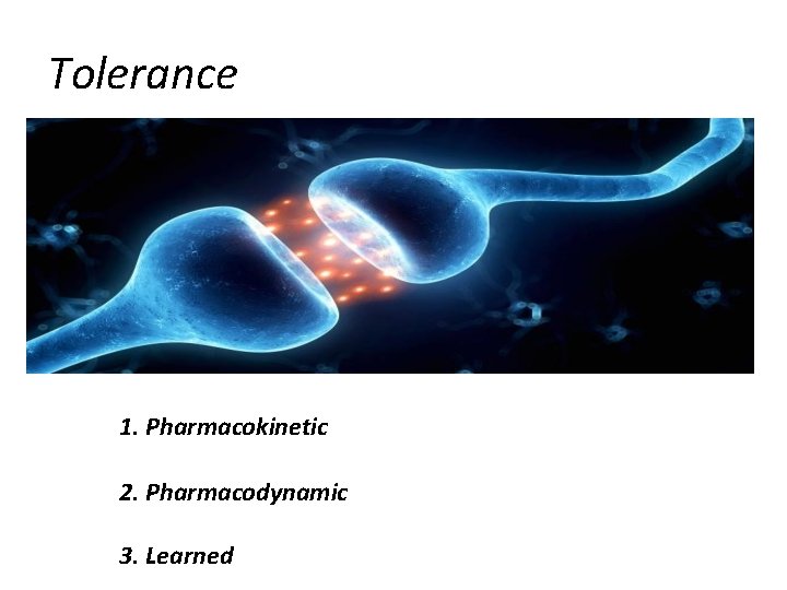 Tolerance 1. Pharmacokinetic 2. Pharmacodynamic 3. Learned 