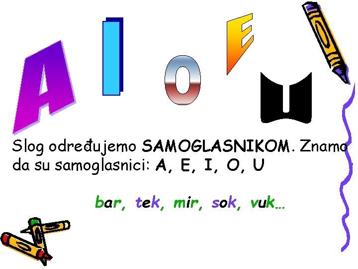 . Slog određujemo SAMOGLASNIKOM. Znamo da su samoglasnici: A, E, I, O, U bar,