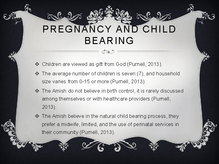 PREGNANCY AND CHILD BEARING v Children are viewed as gift from God (Purnell, 2013).